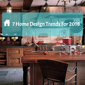 7 Home Design Trends For 2018